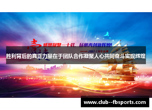 胜利背后的真正力量在于团队合作凝聚人心共同奋斗实现辉煌