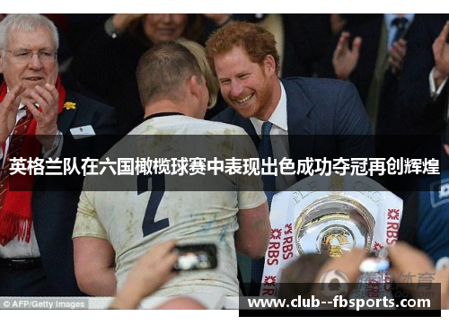 英格兰队在六国橄榄球赛中表现出色成功夺冠再创辉煌 英格兰队在六国橄榄球赛中表现出色成功夺冠再创辉煌